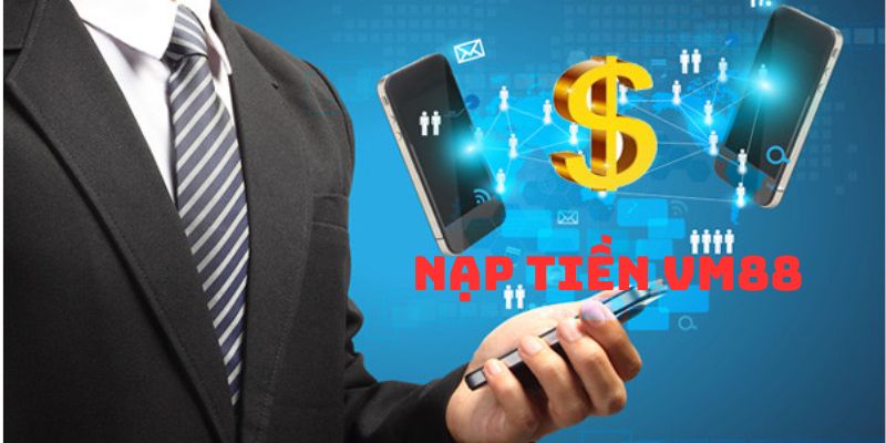 Nạp tiền VM88 bằng nhiều phương thức đơn giản, tiện lợi