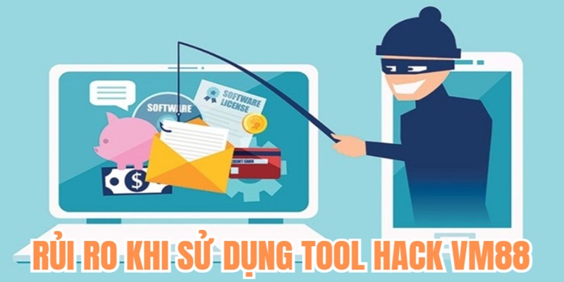 Một số rủi ro khi bạn sử dụng phần mềm tool hack VM88