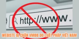 Website bị chặn VM88 do luật pháp tại Việt Nam