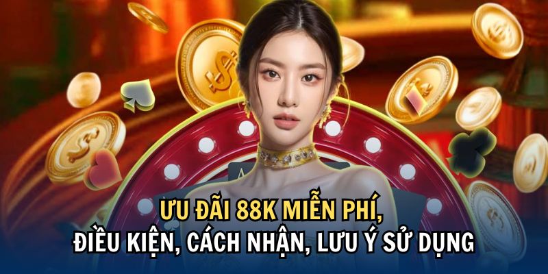 Ưu đãi 88K miễn phí, điều kiện, cách nhận, lưu ý sử dụng