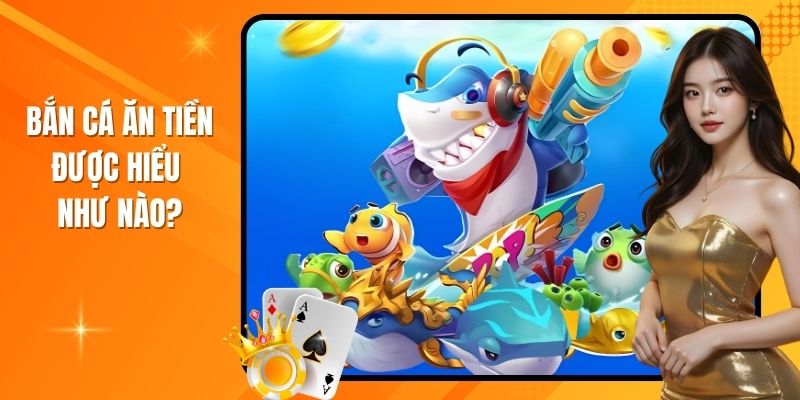 Khái quát đôi nét về game bắn cá ăn tiền